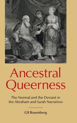 Ancestral Queerness: The Normal and the Deviant in the Abraham and Sarah Narratives by Rosenberg, Gil