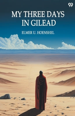 My Three Days In Gilead by Hoenshel, Elmer U.