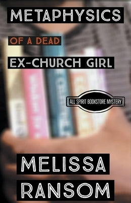 Metaphysics of a Dead Ex-Church Girl by Ransom, Melissa