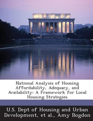 National Analysis of Housing Affordability, Adequacy, and Availability: A Framework for Local Housing Strategies by U. S. Dept of Housing and Urban Developm