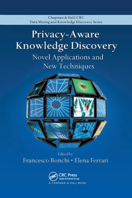Privacy-Aware Knowledge Discovery: Novel Applications and New Techniques by Bonchi, Francesco