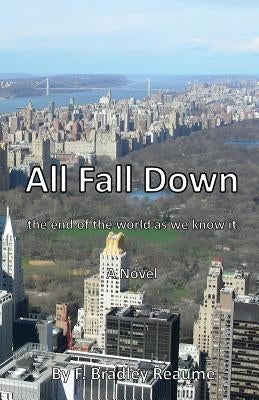 All Fall Down: the end of the world as we know it by Reaume, F. Bradley