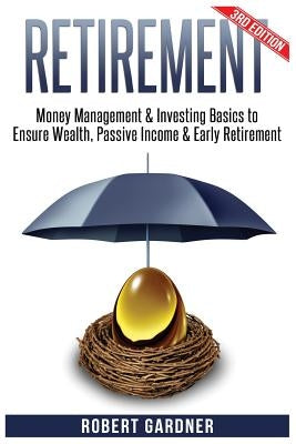 Retirement: Money Management & Investing: Investing Basics to Ensure: Wealth, Passive Income & Early Retirement by Gardner, Robert