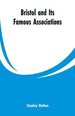Bristol and Its Famous Associations by Hutton, Stanley