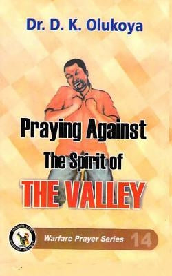 Praying against the spirit of the valley by Olukoya, D. K.