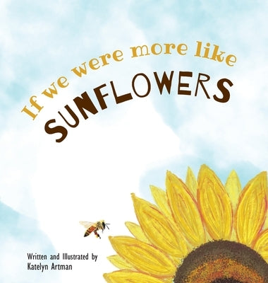 If we were more like SUNFLOWERS by Artman, Katelyn