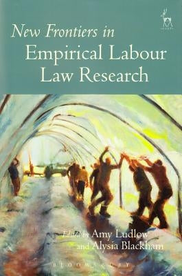 New Frontiers in Empirical Labour Law Research by Ludlow, Amy