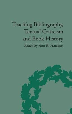 Teaching Bibliography, Textual Criticism and Book History by Hawkins, Ann R.