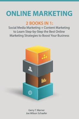 Online Marketing: 2 Books in 1: Social Media Marketing + Content Marketing to Learn Step-By-Step the Best Online Marketing Strategies to by Schaefer, Joe Wilson