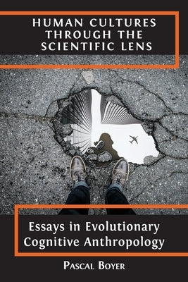 Human Cultures through the Scientific Lens: Essays in Evolutionary Cognitive Anthropology by Boyer, Pascal