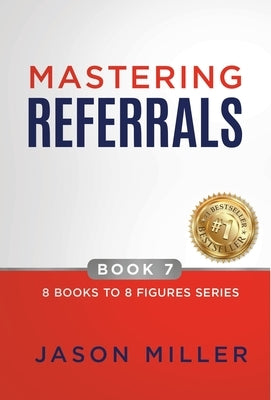 Mastering Referrals by Miller, Jason