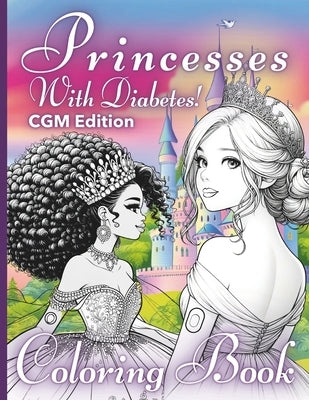Princesses with Diabetes - CGM Edition: A Fairytale Princess Coloring Book for Girls with Type 1 Diabetes by Publishing, T1d