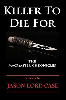Killer To Die For: The MacMaster Chronicles by Case, Jason Lord