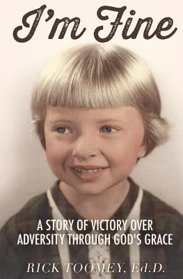 I'm Fine: A Story of Victory Over Adversity Through God's Grace by Toomey Ed D., Rick