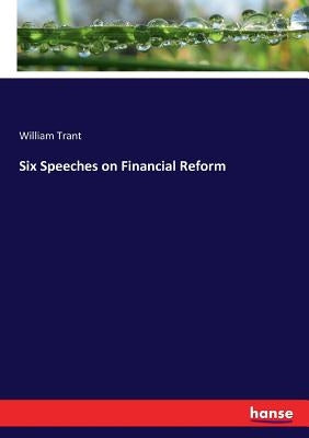 Six Speeches on Financial Reform by Trant, William