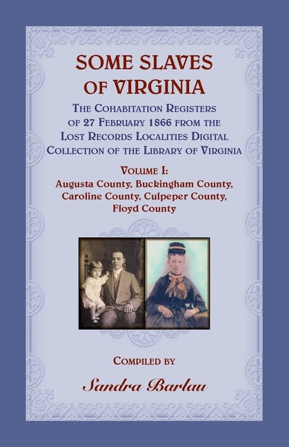 Some Slaves of Virginia The Cohabitation Registers of 27 February 1866 from the Lost Records Localities Digital Collection of the Library of Virginia by Barlau, Sandra
