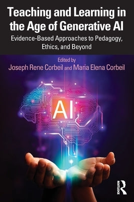 Teaching and Learning in the Age of Generative AI: Evidence-Based Approaches to Pedagogy, Ethics, and Beyond by Corbeil, Joseph Rene