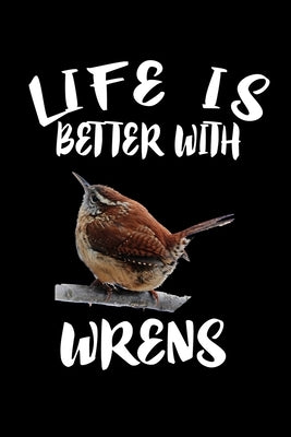 Life Is Better With Wrens: Animal Nature Collection by Marcus, Marko