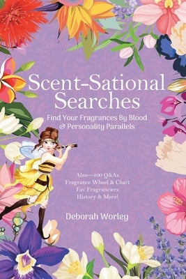 Scent-Sational Searches: Find Your Fragrances By Blood And Personality Parallels by Worley, Deborah