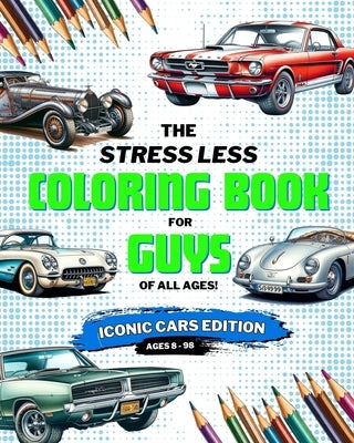 Stress Less Coloring Book for Guys: Iconic Cars: Coloring Book for Boys, Teens, and Adults of Iconic Cars by Lord, Adam C.