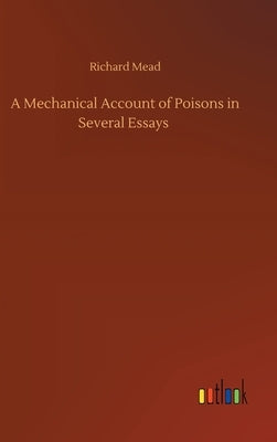 A Mechanical Account of Poisons in Several Essays by Mead, Richard