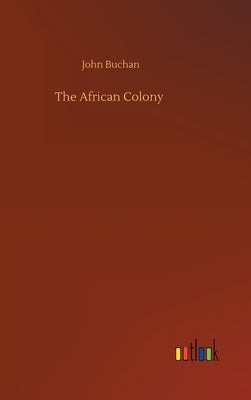 The African Colony by Buchan, John