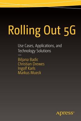 Rolling Out 5g: Use Cases, Applications, and Technology Solutions by Badic, Biljana