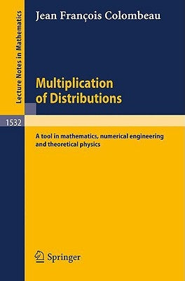 Multiplication of Distributions: A Tool in Mathematics, Numerical Engineering and Theoretical Physics by Colombeau, Jean F.