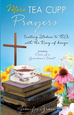 More TEA CUPP Prayers: Inviting Ladies to TEA with the King of kings by Grace, Jennifer