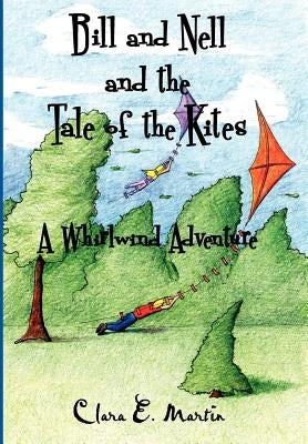 Bill and Nell and the Tale of the Kites: A Whirlwind Adventure by Martin, Clara E.