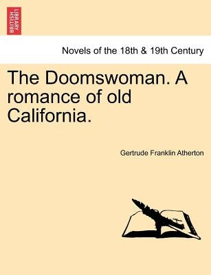The Doomswoman. a Romance of Old California. by Atherton, Gertrude Franklin