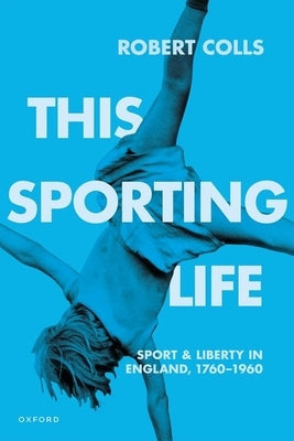 This Sporting Life: Sport and Liberty in England, 1760-1960 by Colls, Robert