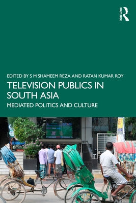 Television Publics in South Asia: Mediated Politics and Culture by Reza, S. M. Shameem