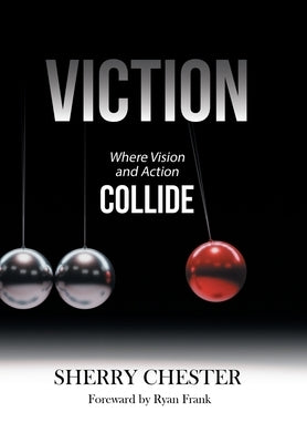 Viction: Where Vision and Action Collide by Chester, Sherry