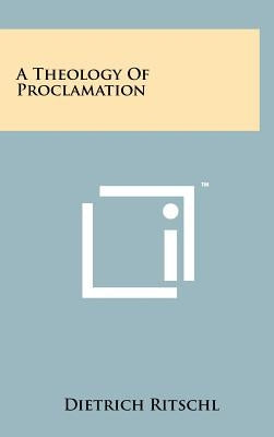 A Theology Of Proclamation by Ritschl, Dietrich