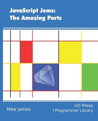 JavaScript Jems: The Amazing Parts by James, Mike
