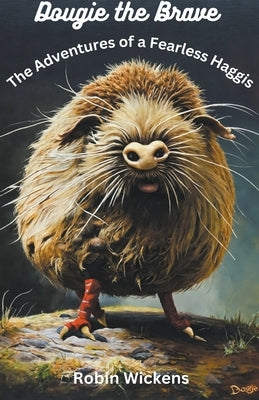 Dougie the Brave - The Adventures of a Fearless Haggis by Wickens, Robin