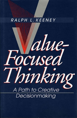 Value-Focused Thinking: A Path to Creative Decisionmaking by Keeney, Ralph L.