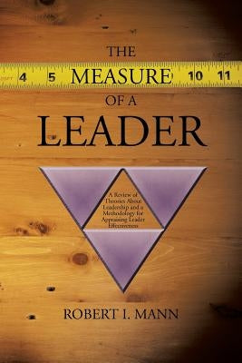 The Measure of a Leader: A Review of Theories About Leadership and a Methodology for Appraising Leader Effectiveness by Mann, Robert I.