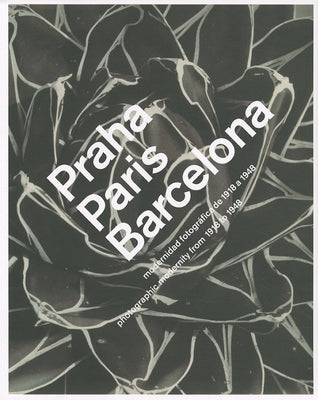 Praha, Paris, Barcelona: Photographic Modernity 1918-1948 by Balsells, David