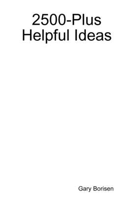 2500-Plus Helpful Ideas by Borisen, Gary