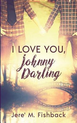 I Love You, Johnny Darling by Fishback, Jere' M.