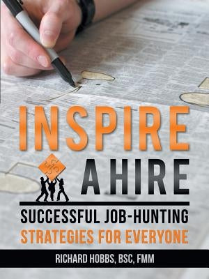 Inspire a Hire: Successful Job-Hunting Strategies for Everyone by Hobbs Bsc Fmm, Richard