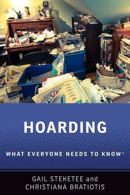 Hoarding: What Everyone Needs to Know(r) by Steketee, Gail
