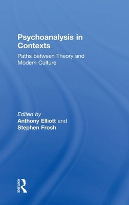 Psychoanalysis in Context: Paths between Theory and Modern Culture by Elliott, Anthony
