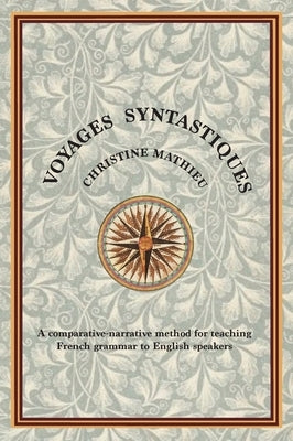 Voyages Syntastiques: A comparative-narrative method for teaching French grammar to English speakers by Mathieu, Christine
