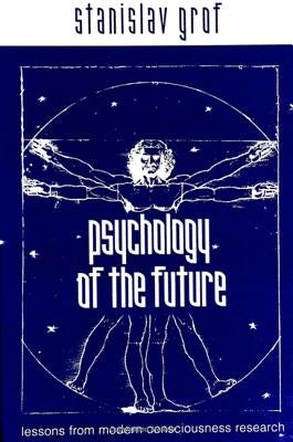 Psychology of the Future: Lessons from Modern Consciousness Research by Grof, Stanislav