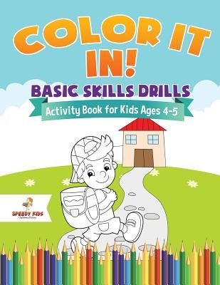Color It In! Basic Skills Drills - Activity Book for Kids Ages 4-5 by Speedy Kids