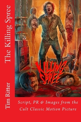The Killing Spree: Script, PR & Images from the Cult Classic Movie by Ritter, Tim