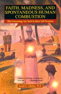 Faith, Madness, and Spontaneous Human Combustion: What Immunology Can Teach Us About Self-Perception by Callahan, Gerald N.